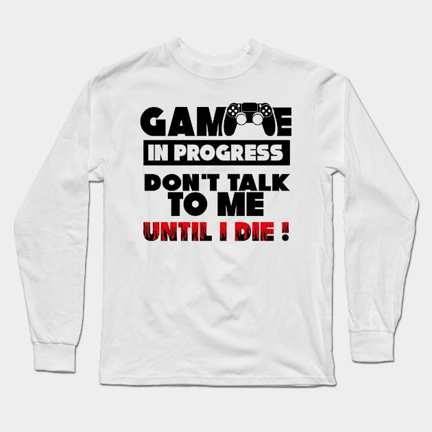 Game in Progress Don´t talk to me until i die gift Long Sleeve T-Shirt by Tom´s TeeStore